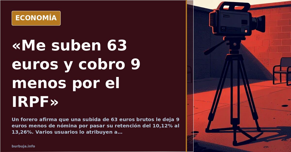 «Me suben 63 euros y cobro 9 menos por el IRPF», dice un forero
