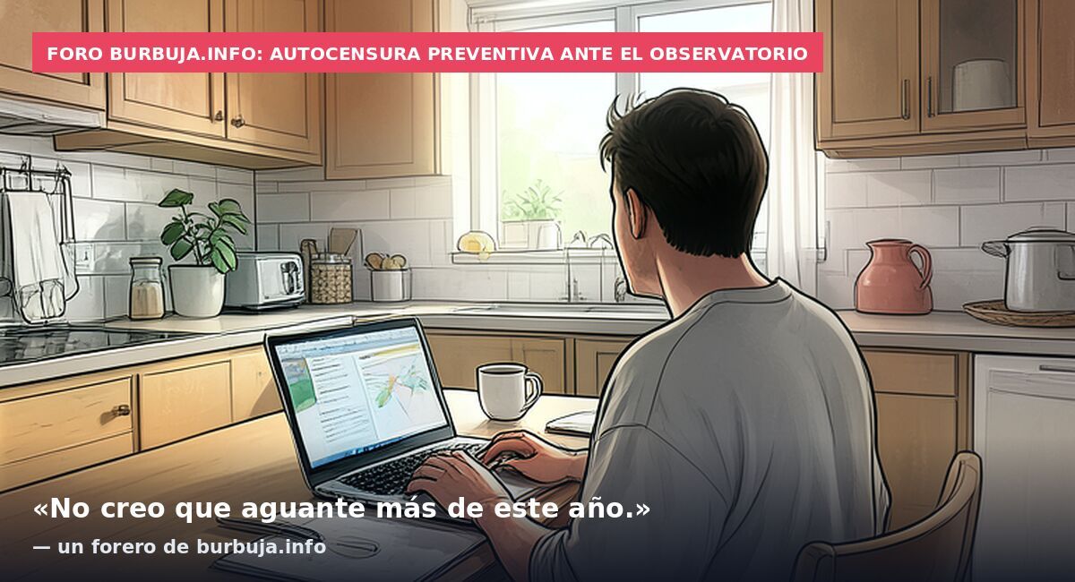 Foro burbuja.info: autocensura preventiva ante el Observatorio: «No creo que aguante más de este año.» — un forero de burbuja.info