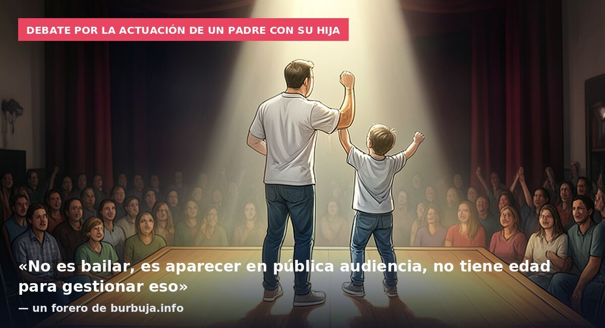 Debate por la actuación de un padre con su hija: «No es bailar, es aparecer en pública audiencia, no tiene edad para gestionar eso» — un forero de burbuja.info