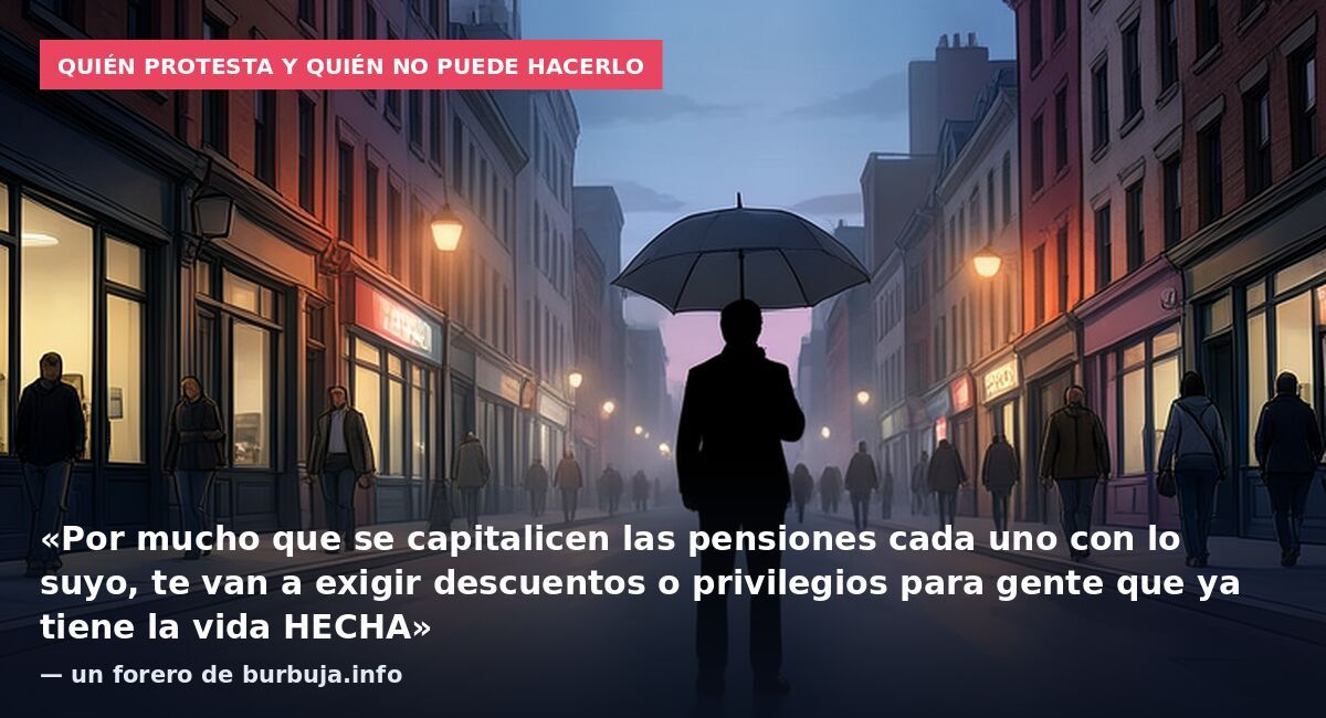 Quién protesta y quién no puede hacerlo: «Por mucho que se capitalicen las pensiones cada uno con lo suyo, te van a exigir descuentos o privilegios para gente que ya tiene la vida HECHA» — un forero de burbuja.info