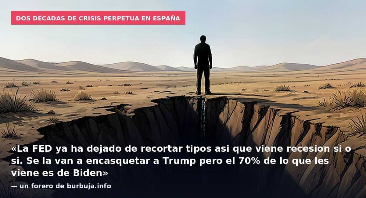 Dos décadas de crisis perpetua en España: «La FED ya ha dejado de recortar tipos asi que viene recesion si o si. Se la van a encasquetar a Trump pero el 70% de lo que les viene es de Biden» — un forero de burbuja.info