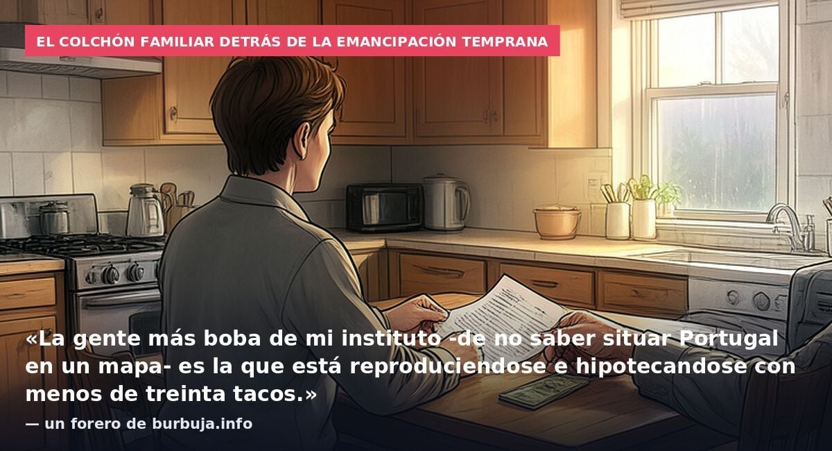 El colchón familiar detrás de la emancipación temprana: «La gente más boba de mi instituto -de no saber situar Portugal en un mapa- es la que está reproduciendose e hipotecandose con menos de treinta tacos.» — un forero de burbuja.info