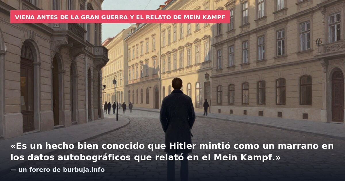 Viena antes de la Gran Guerra y el relato de Mein Kampf: «Es un hecho bien conocido que Hitler mintió como un marrano en los datos autobográficos que relató en el Mein Kampf.» — un forero de burbuja.info