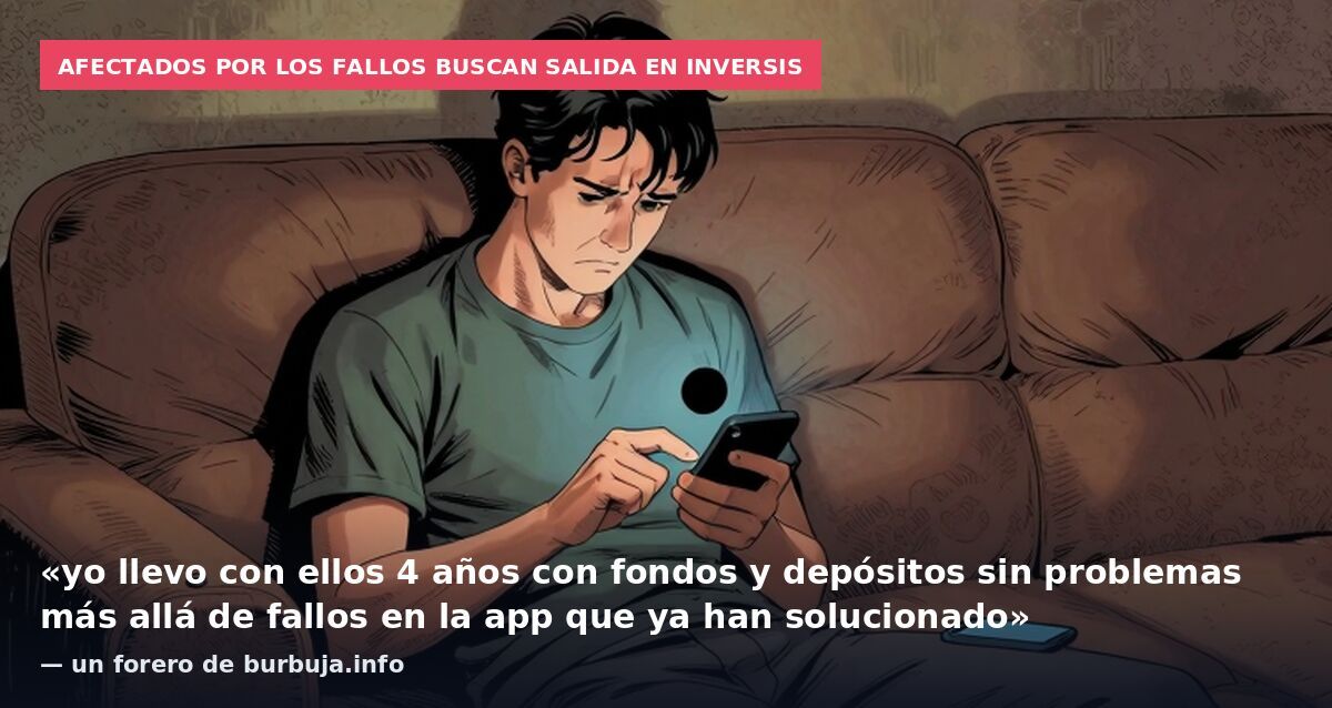 Afectados por los fallos buscan salida en Inversis: «yo llevo con ellos 4 años con fondos y depósitos sin problemas más allá de fallos en la app que ya han solucionado» — un forero de burbuja.info