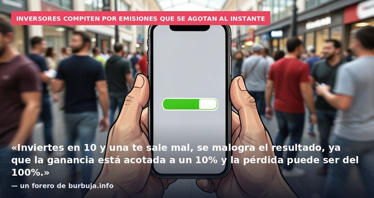 Inversores compiten por emisiones que se agotan al instante: «Inviertes en 10 y una te sale mal, se malogra el resultado, ya que la ganancia está acotada a un 10% y la pérdida puede ser del 100%.» — un forero de burbuja.info