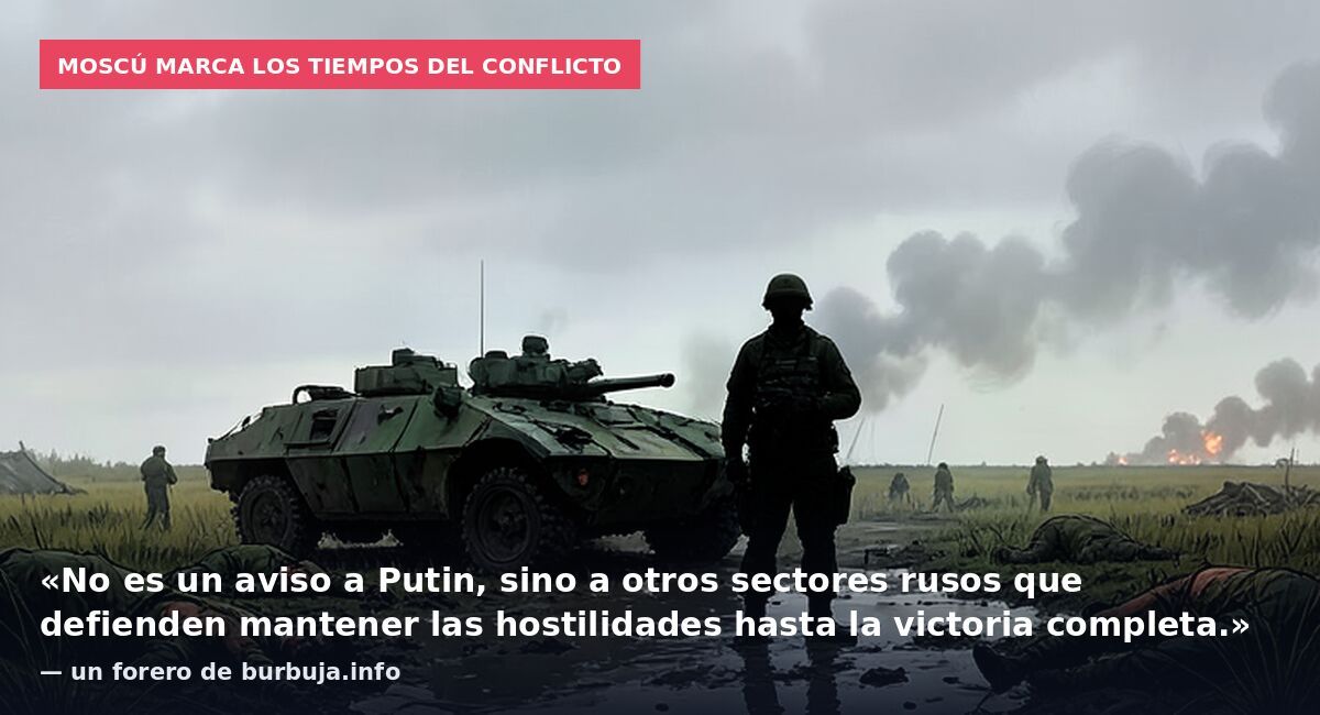 Moscú marca los tiempos del conflicto: «No es un aviso a Putin, sino a otros sectores rusos que defienden mantener las hostilidades hasta la victoria completa.» — un forero de burbuja.info