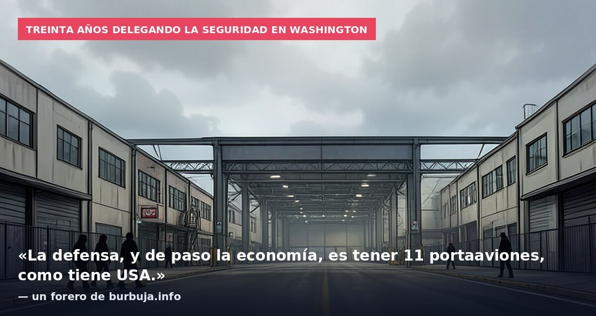 Treinta años delegando la seguridad en Washington: «La defensa, y de paso la economía, es tener 11 portaaviones, como tiene USA.» — un forero de burbuja.info