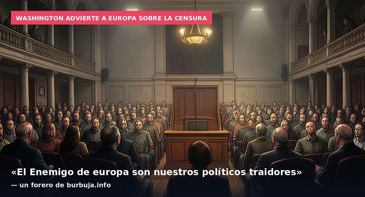 Washington advierte a Europa sobre la censura: «El Enemigo de europa son nuestros políticos traidores» — un forero de burbuja.info