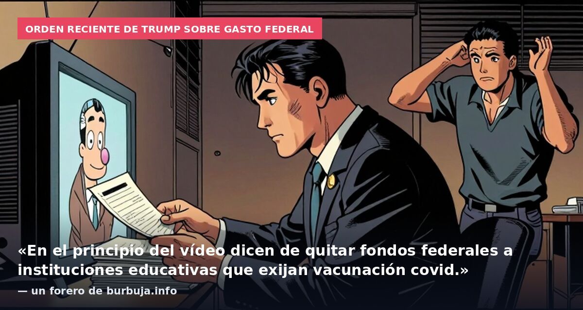 Orden reciente de Trump sobre gasto federal: «En el principio del vídeo dicen de quitar fondos federales a instituciones educativas que exijan vacunación covid.» — un forero de burbuja.info