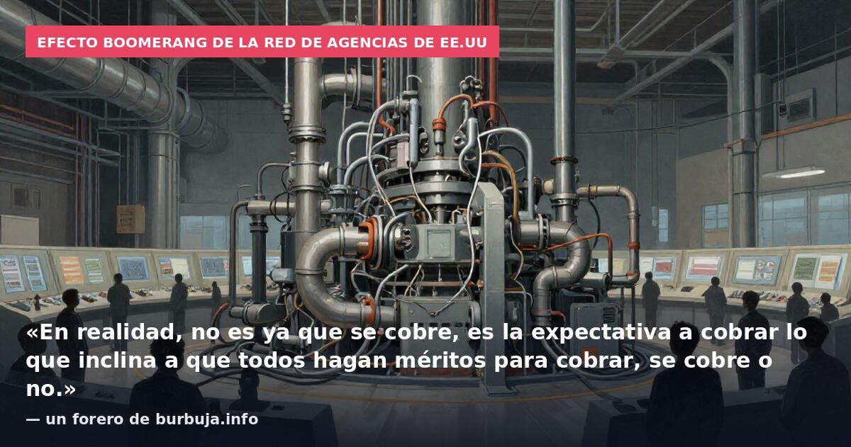 Efecto boomerang de la red de agencias de EE.UU: «En realidad, no es ya que se cobre, es la expectativa a cobrar lo que inclina a que todos hagan méritos para cobrar, se cobre o no.» — un forero de burbuja.info