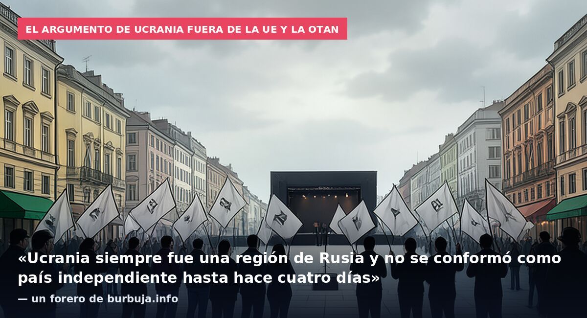El argumento de Ucrania fuera de la UE y la OTAN: «Ucrania siempre fue una región de Rusia y no se conformó como país independiente hasta hace cuatro días» — un forero de burbuja.info