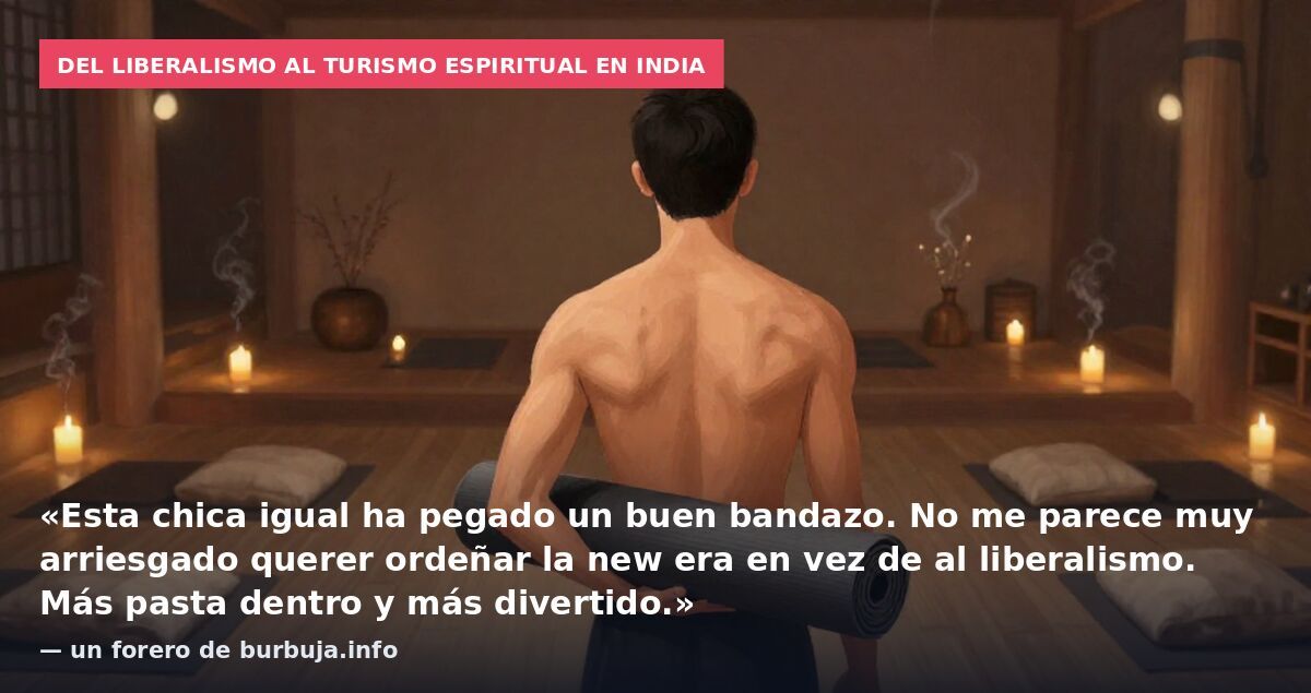 Del liberalismo al turismo espiritual en India: «Esta chica igual ha pegado un buen bandazo. No me parece muy arriesgado querer ordeñar la new era en vez de al liberalismo. Más pasta dentro y más divertido.» — un forero de burbuja.info