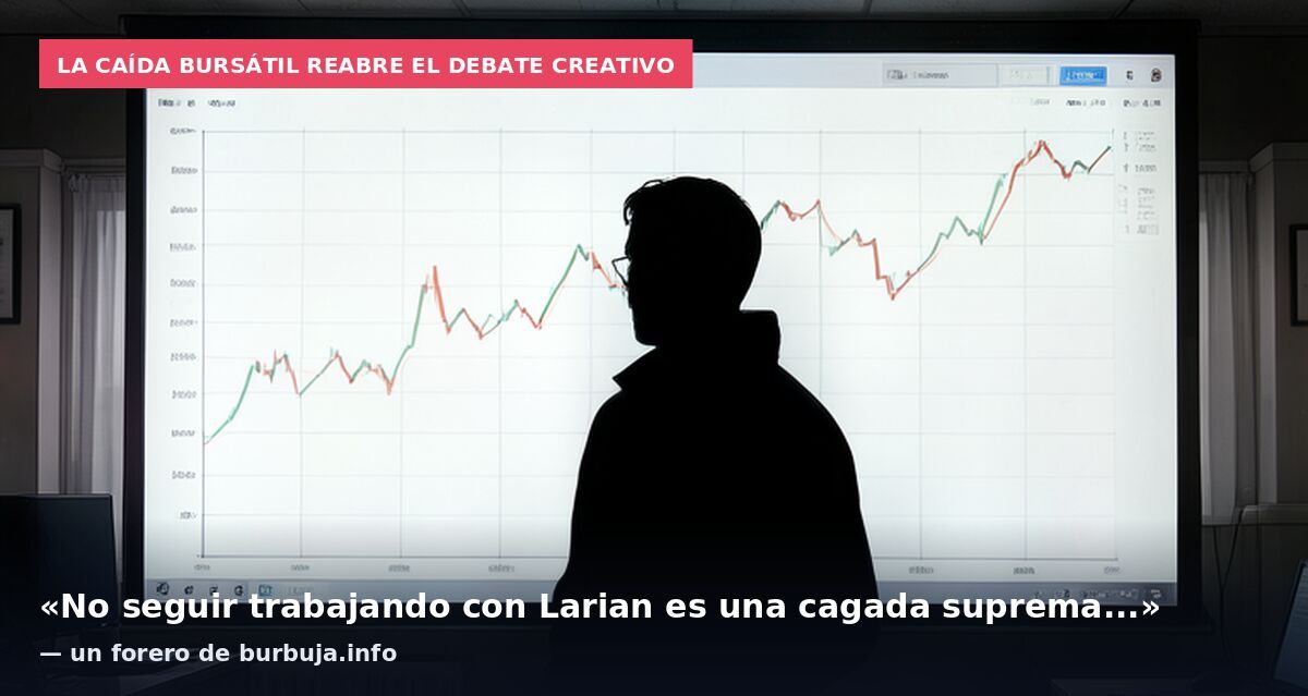 La caída bursátil reabre el debate creativo: «No seguir trabajando con Larian es una cagada suprema...» — un forero de burbuja.info