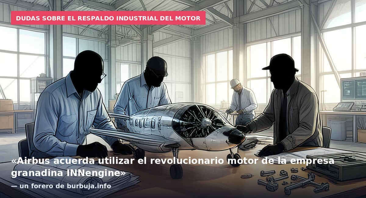 Dudas sobre el respaldo industrial del motor: «Airbus acuerda utilizar el revolucionario motor de la empresa granadina INNengine» — un forero de burbuja.info