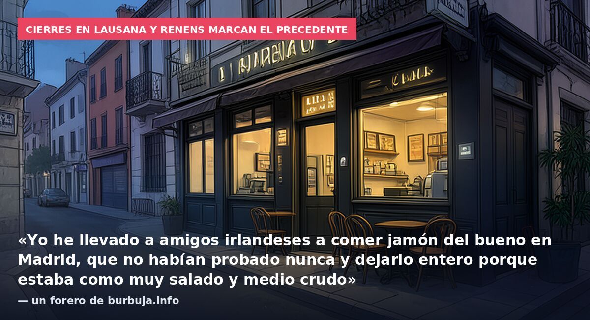 Cierres en Lausana y Renens marcan el precedente: «Yo he llevado a amigos irlandeses a comer jamón del bueno en Madrid, que no habían probado nunca y dejarlo entero porque estaba como muy salado y medio crudo» — un forero de burbuja.info