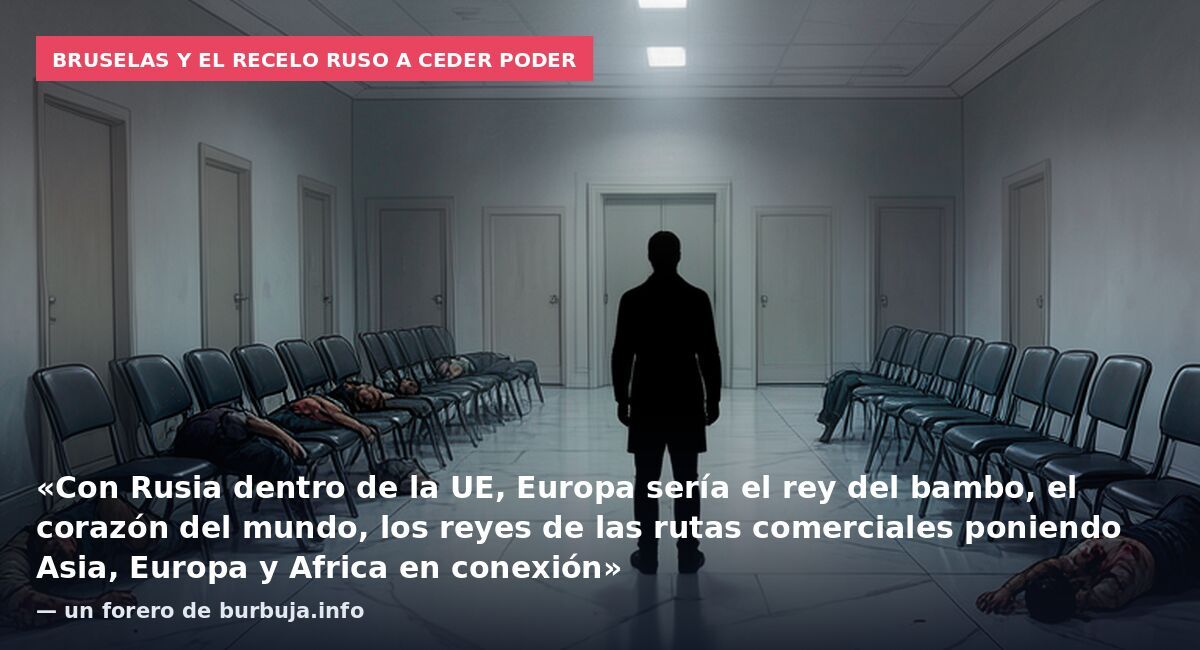 Bruselas y el recelo ruso a ceder poder: «Con Rusia dentro de la UE, Europa sería el rey del bambo, el corazón del mundo, los reyes de las rutas comerciales poniendo Asia, Europa y Africa en conexión» — un forero de burbuja.info