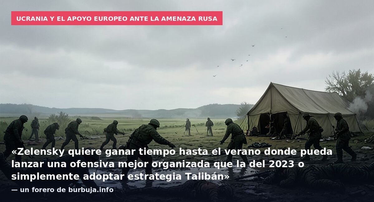 Ucrania y el apoyo europeo ante la amenaza rusa: «Zelensky quiere ganar tiempo hasta el verano donde pueda lanzar una ofensiva mejor organizada que la del 2023 o simplemente adoptar estrategia Talibán» — un forero de burbuja.info