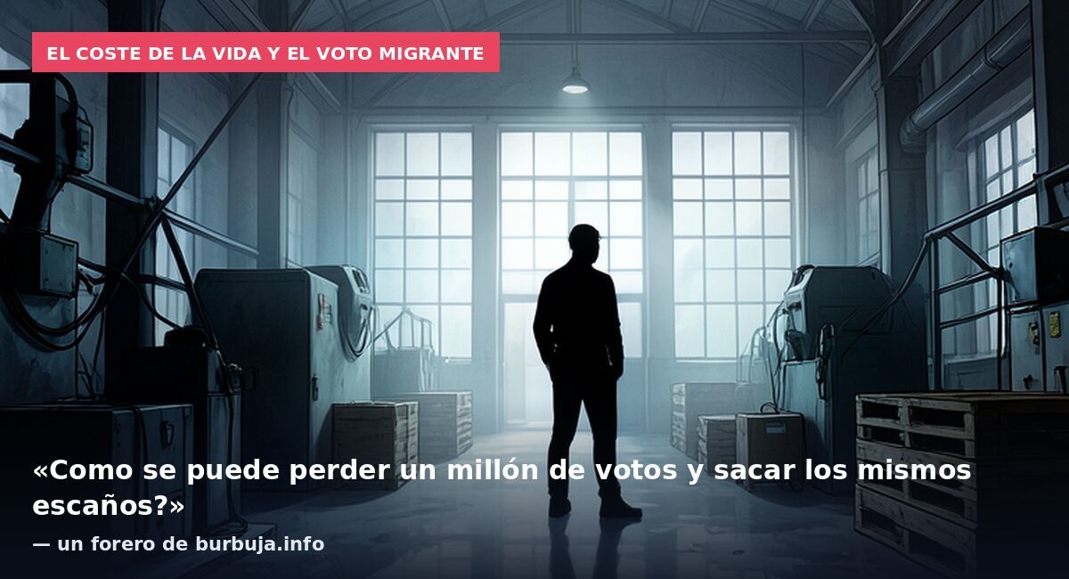 El coste de la vida y el voto migrante: «Como se puede perder un millón de votos y sacar los mismos escaños?» — un forero de burbuja.info