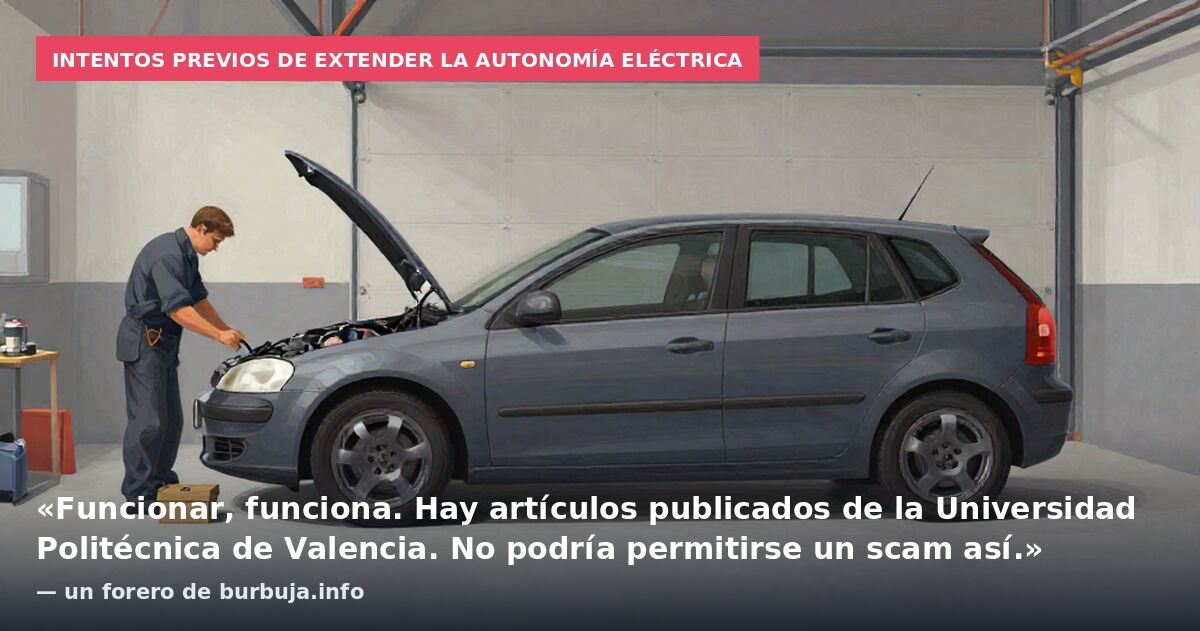 Intentos previos de extender la autonomía eléctrica: «Funcionar, funciona. Hay artículos publicados de la Universidad Politécnica de Valencia. No podría permitirse un scam así.» — un forero de burbuja.info