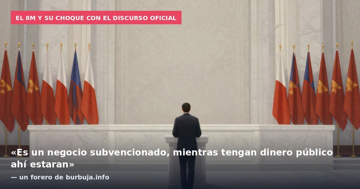 El 8M y su choque con el discurso oficial: «Es un negocio subvencionado, mientras tengan dinero público ahí estaran» — un forero de burbuja.info