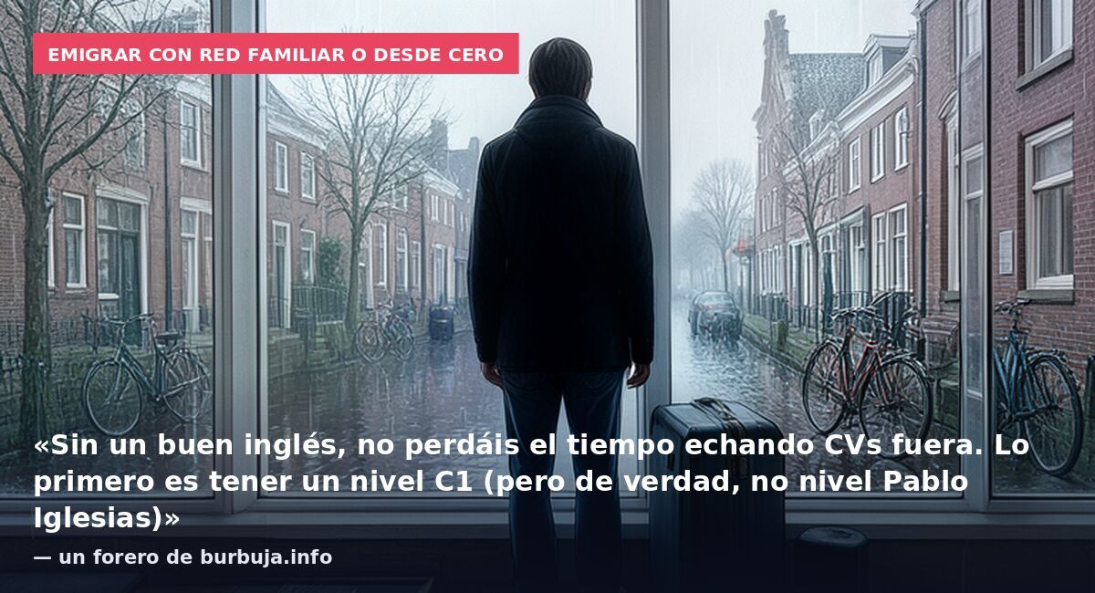 Emigrar con red familiar o desde cero: «Sin un buen inglés, no perdáis el tiempo echando CVs fuera. Lo primero es tener un nivel C1 (pero de verdad, no nivel Pablo Iglesias)» — un forero de burbuja.info