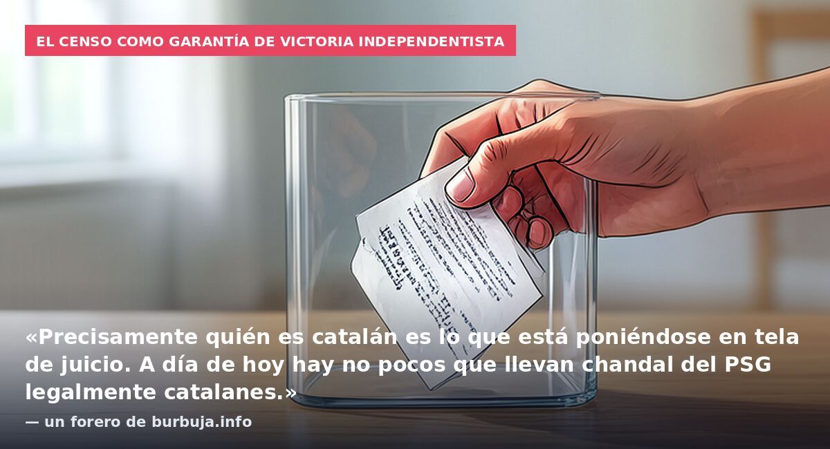 El censo como garantía de victoria independentista: «Precisamente quién es catalán es lo que está poniéndose en tela de juicio. A día de hoy hay no pocos que llevan chandal del PSG legalmente catalanes.» — un forero de burbuja.info