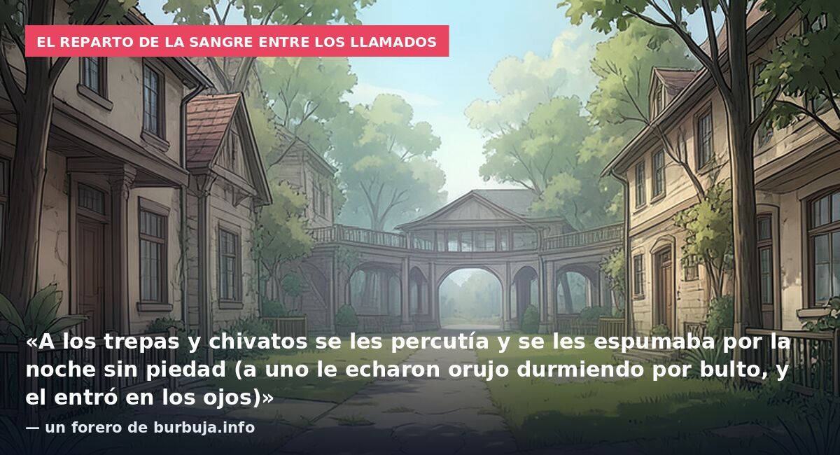El reparto de la sangre entre los llamados: «A los trepas y chivatos se les percutía y se les espumaba por la noche sin piedad (a uno le echaron orujo durmiendo por bulto, y el entró en los ojos)» — un forero de burbuja.info