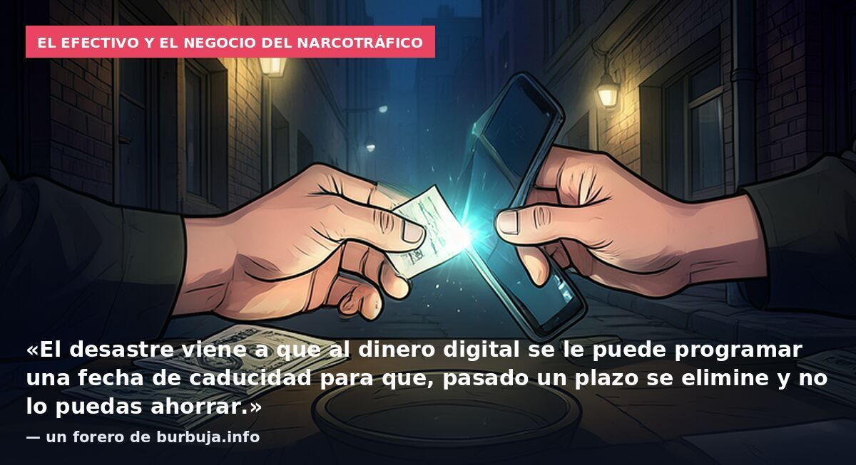 El efectivo y el negocio del narcotráfico: «El desastre viene a que al dinero digital se le puede programar una fecha de caducidad para que, pasado un plazo se elimine y no lo puedas ahorrar.» — un forero de burbuja.info