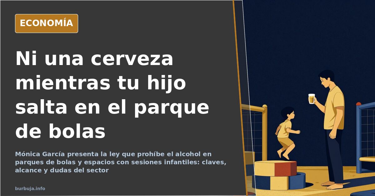 Adiós a la cerveza en el parque de bolas: claves de la ley de alcohol