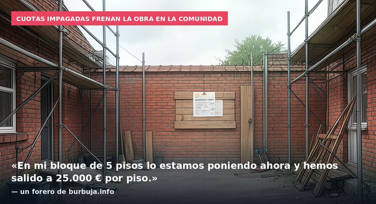 Cuotas impagadas frenan la obra en la comunidad: «En mi bloque de 5 pisos lo estamos poniendo ahora y hemos salido a 25.000 € por piso.» — un forero de burbuja.info