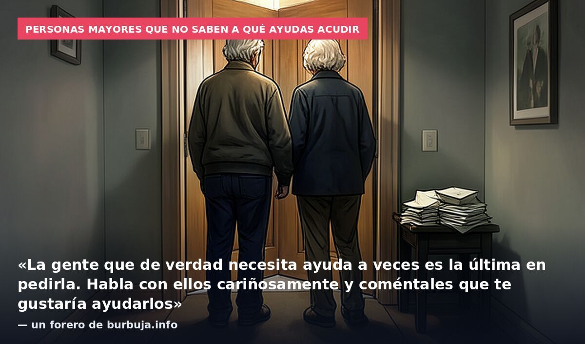 Personas mayores que no saben a qué ayudas acudir: «La gente que de verdad necesita ayuda a veces es la última en pedirla. Habla con ellos cariñosamente y coméntales que te gustaría ayudarlos» — un forero de burbuja.info