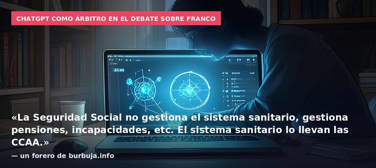 ChatGPT como árbitro en el debate sobre Franco: «La Seguridad Social no gestiona el sistema sanitario, gestiona pensiones, incapacidades, etc. El sistema sanitario lo llevan las CCAA.» — un forero de burbuja.info