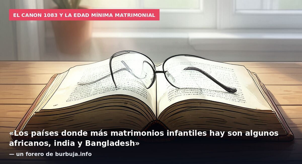 El canon 1083 y la edad mínima matrimonial: «Los países donde más matrimonios infantiles hay son algunos africanos, india y Bangladesh» — un forero de burbuja.info