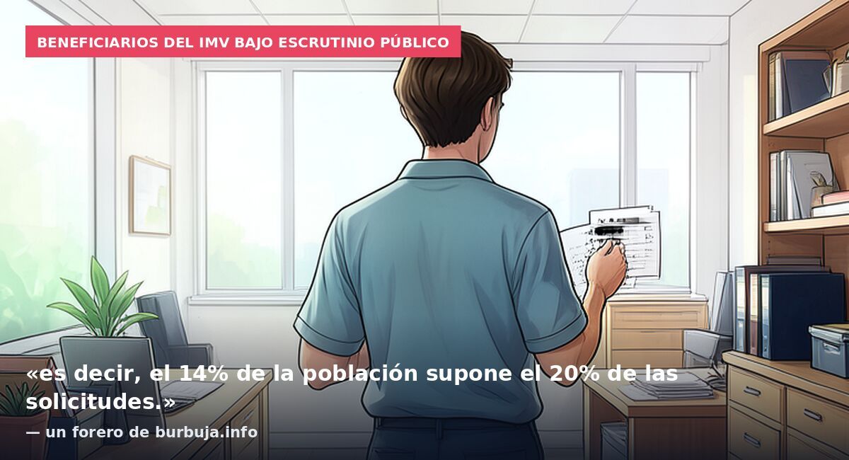 Beneficiarios del IMV bajo escrutinio público: «es decir, el 14% de la población supone el 20% de las solicitudes.» — un forero de burbuja.info