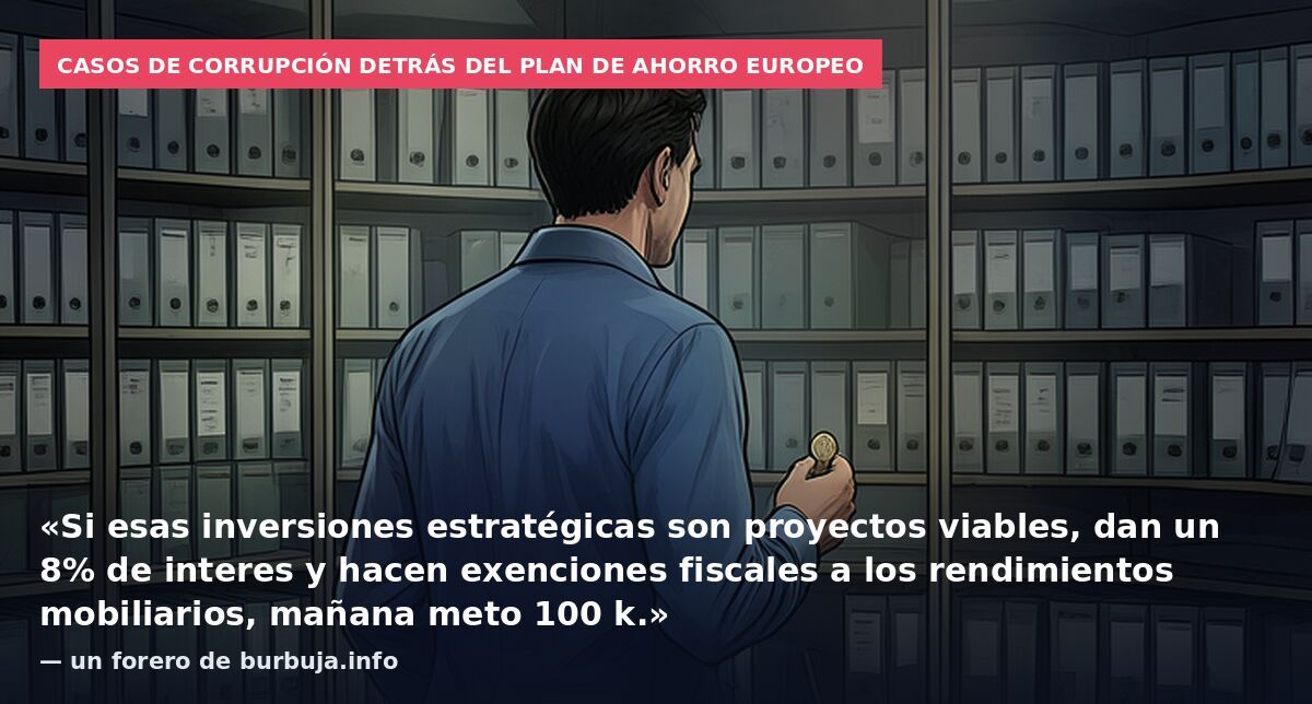 Casos de corrupción detrás del plan de ahorro europeo: «Si esas inversiones estratégicas son proyectos viables, dan un 8% de interes y hacen exenciones fiscales a los rendimientos mobiliarios, mañana meto 100 k.» — un forero de burbuja.info