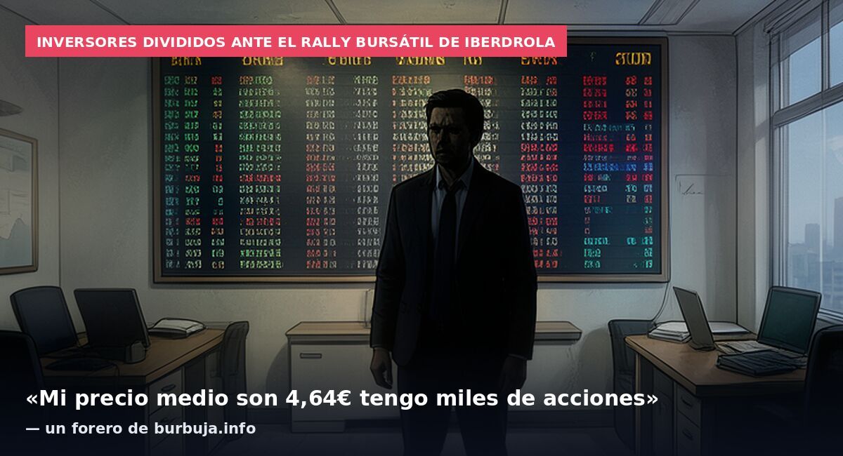 Inversores divididos ante el rally bursátil de Iberdrola: «Mi precio medio son 4,64€ tengo miles de acciones» — un forero de burbuja.info