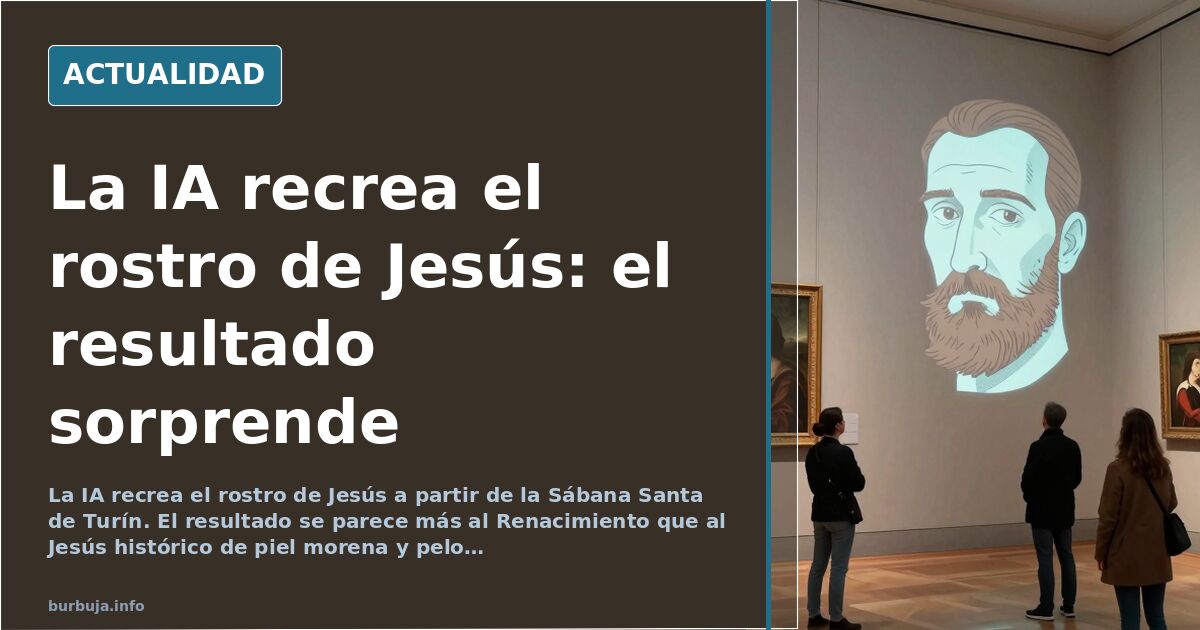 La IA recrea el rostro de Jesús desde la Sábana Santa y el resultado abre el debate