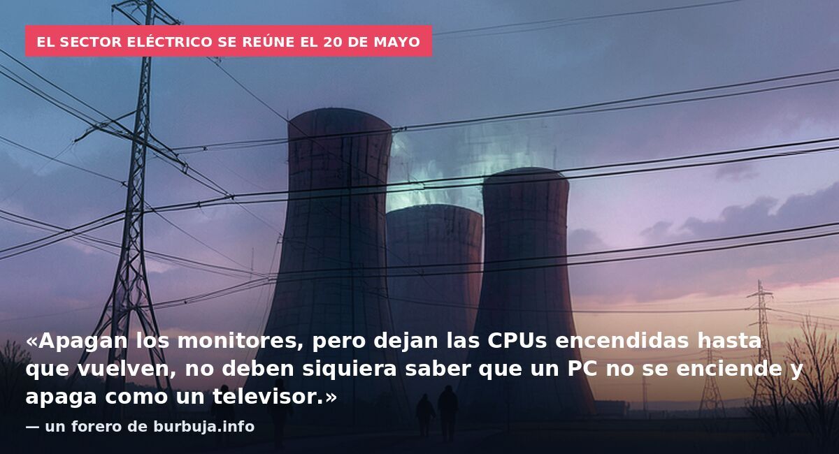 El sector eléctrico se reúne el 20 de mayo: «Apagan los monitores, pero dejan las CPUs encendidas hasta que vuelven, no deben siquiera saber que un PC no se enciende y apaga como un televisor.» — un forero de burbuja.info