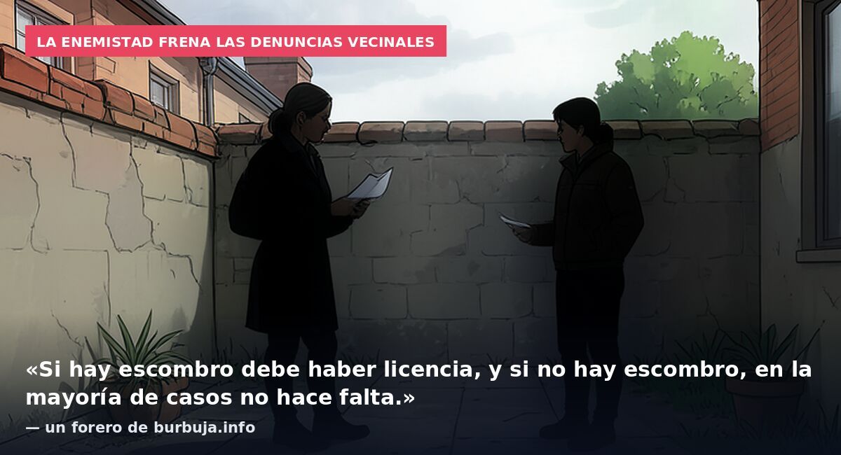 La enemistad frena las denuncias vecinales: «Si hay escombro debe haber licencia, y si no hay escombro, en la mayoría de casos no hace falta.» — un forero de burbuja.info