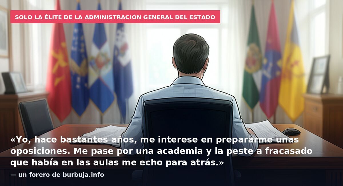 Solo la élite de la Administración General del Estado: «Yo, hace bastantes años, me interese en prepararme unas oposiciones. Me pase por una academia y la peste a fracasado que había en las aulas me echo para atrás.» — un forero de burbuja.info