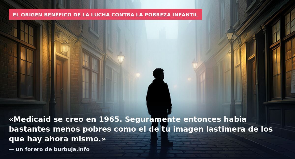 El origen benéfico de la lucha contra la pobreza infantil: «Medicaid se creo en 1965. Seguramente entonces habia bastantes menos pobres como el de tu imagen lastimera de los que hay ahora mismo.» — un forero de burbuja.info