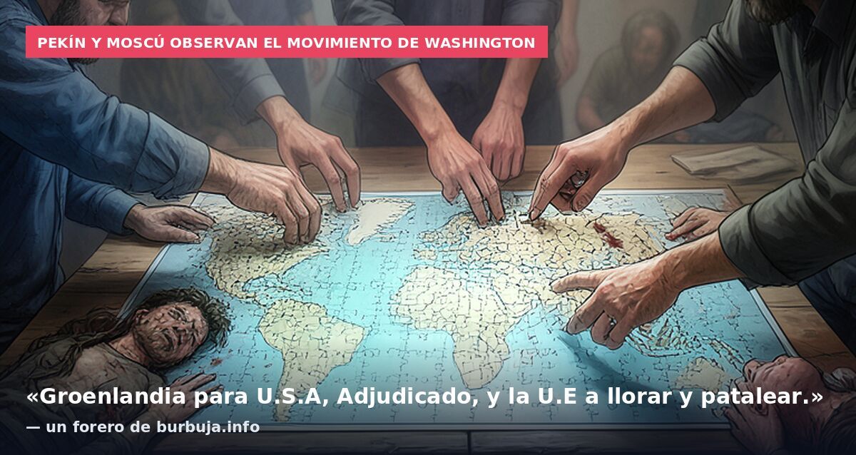 Pekín y Moscú observan el movimiento de Washington: «Groenlandia para U.S.A, Adjudicado, y la U.E a llorar y patalear.» — un forero de burbuja.info