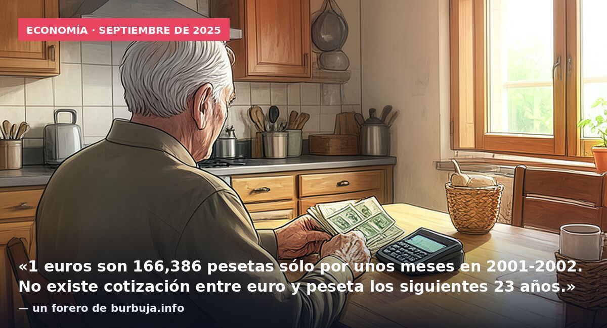 Economía · septiembre de 2025: «1 euros son 166,386 pesetas sólo por unos meses en 2001-2002. No existe cotización entre euro y peseta los siguientes 23 años.» — un forero de burbuja.info