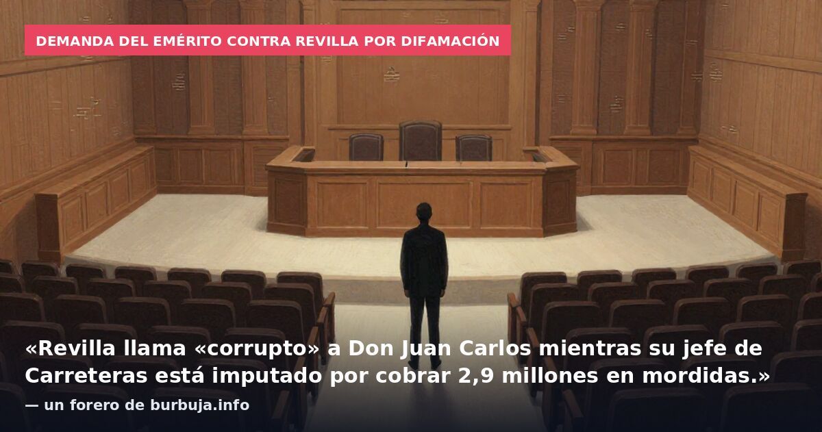 Demanda del emérito contra Revilla por difamación: «Revilla llama «corrupto» a Don Juan Carlos mientras su jefe de Carreteras está imputado por cobrar 2,9 millones en mordidas.» — un forero de burbuja.info