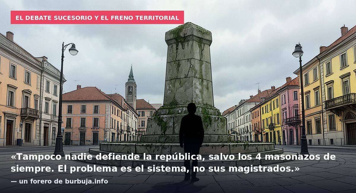 El debate sucesorio y el freno territorial: «Tampoco nadie defiende la república, salvo los 4 masonazos de siempre. El problema es el sistema, no sus magistrados.» — un forero de burbuja.info