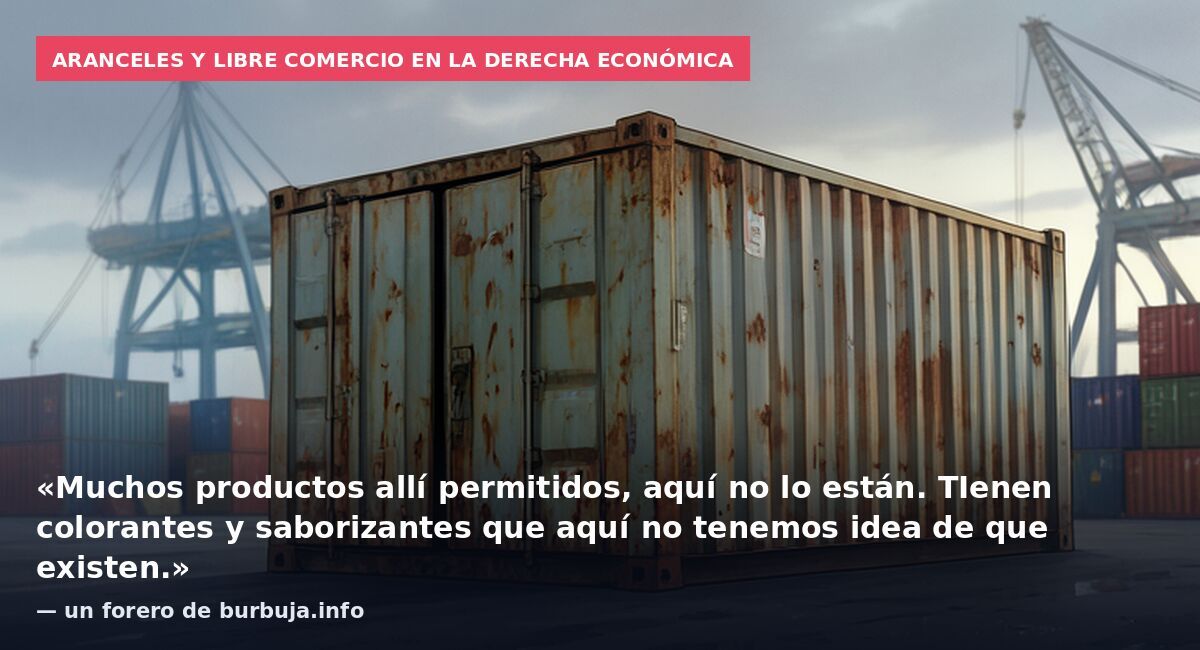 Aranceles y libre comercio en la derecha económica: «Muchos productos allí permitidos, aquí no lo están. TIenen colorantes y saborizantes que aquí no tenemos idea de que existen.» — un forero de burbuja.info