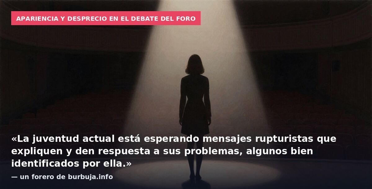 Apariencia y desprecio en el debate del foro: «La juventud actual está esperando mensajes rupturistas que expliquen y den respuesta a sus problemas, algunos bien identificados por ella.» — un forero de burbuja.info