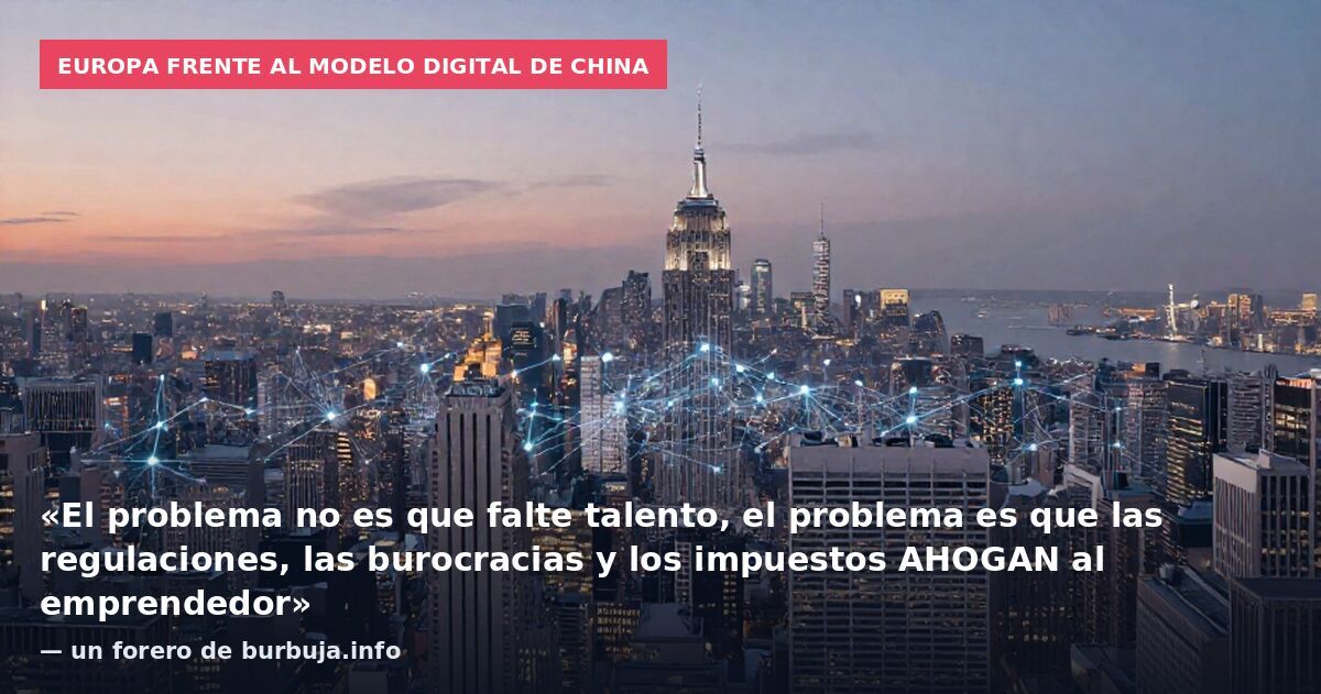 Europa frente al modelo digital de China: «El problema no es que falte talento, el problema es que las regulaciones, las burocracias y los impuestos AHOGAN al emprendedor» — un forero de burbuja.info