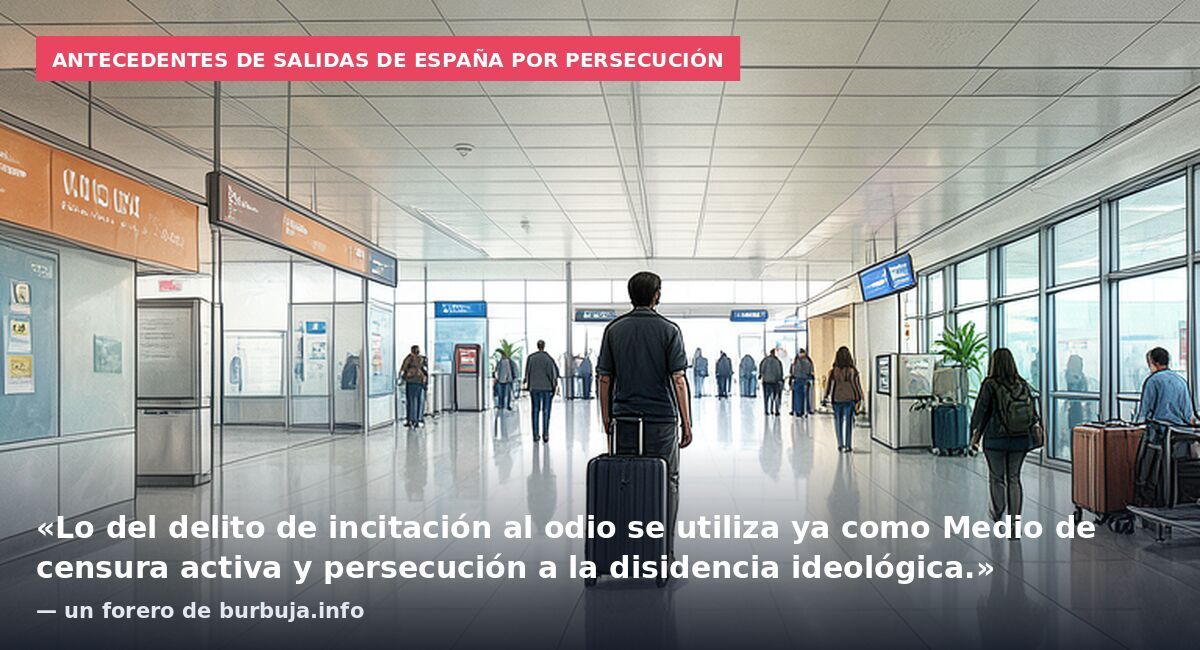 Antecedentes de salidas de España por persecución: «Lo del delito de incitación al odio se utiliza ya como Medio de censura activa y persecución a la disidencia ideológica.» — un forero de burbuja.info