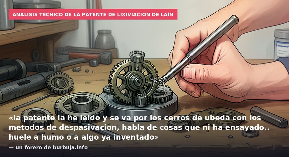 Análisis técnico de la patente de lixiviación de Laín: «la patente la he leido y se va por los cerros de ubeda con los metodos de despasivacion, habla de cosas que ni ha ensayado.. huele a humo o a algo ya inventado» — un forero de burbuja.info